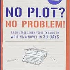 Get PDF 🧡 No Plot? No Problem! Revised and Expanded Edition: A Low-stress, High-velo