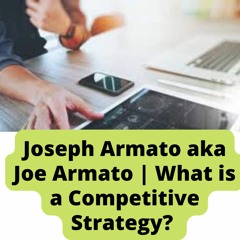 Joseph Armato aka Joe Armato | What is a Competitive Strategy?