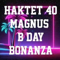 Haktet 40 - Magnus B-Day Bonanza