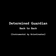 Determined Guardian - Back To Back (Instrumental by OrionCreates)