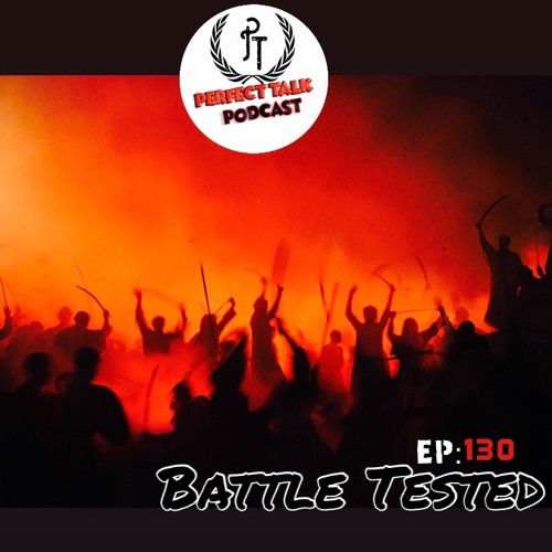 Perfect Talk Podcast Episode 130: Battle Tested