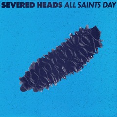 Severed Heads - All Saints Day [1989]