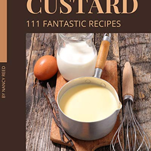 Read EBOOK 📂 111 Fantastic Custard Recipes: A Must-have Custard Cookbook for Everyon