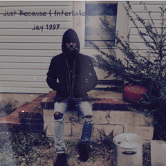 Just because interlude - Jay Anthony ( Prod By JayYannieBeatz and Elmotheproducer
