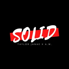 Solid - Taylor Janae x AM