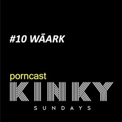 KINKY SUNDAYS porncast #10 WĀARK