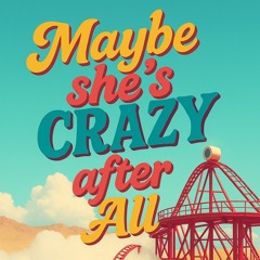Maybe Shes Crazy After All