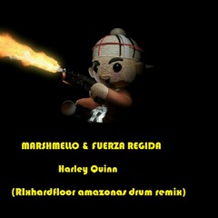 MARSHMELLOW & FUERZA REGIDA -Harley Queen  ( RICHARDFLOOR AMAZONAS drum remix)