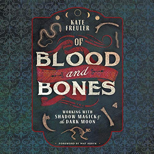 GET KINDLE 📘 Of Blood and Bones: Working with Shadow Magick & the Dark Moon by  Kate