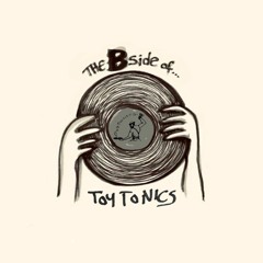 The Bside Of... Toy Tonics