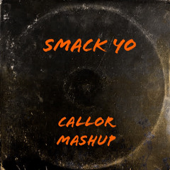 SMACK YO - CALLOR MASHUP