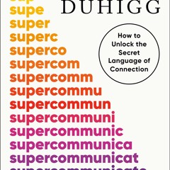 (Download) Supercommunicators: How to Unlock the Secret Language of Connection - Charles Duhigg