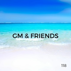 GM & Friends (Episode 118)