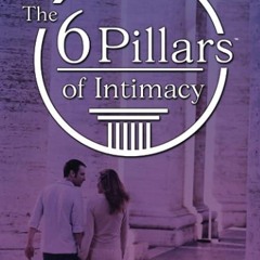 Epub✔ The 6 Pillars of Intimacy: The Secret to an Extraordinary Marriage (The 6