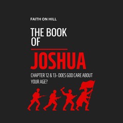 Joshua 13 & 14- Does God Care About Your Age?