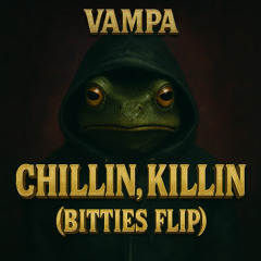 VAMPA - Chillin, Killin (Bitties Flip)