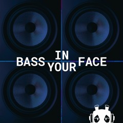 BASS IN YOUR FACE