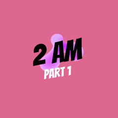 2 Am (Part One)