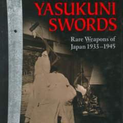 GET EBOOK 🗸 The Yasukuni Swords: Rare Weapons of Japan, 1933-1945 by  Tom Kishida &