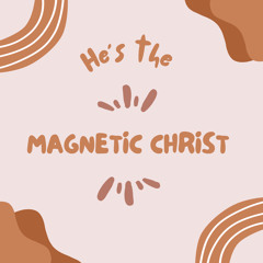 He’s the Magnetic Christ!