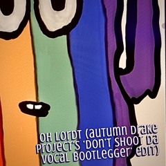 Oh Lordt(Autumn Drake Project's 'Don't Shoot Da Vocal Bootlegger' Edit)