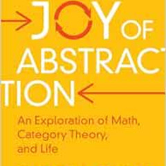 [Free] EBOOK ✅ The Joy of Abstraction: An Exploration of Math, Category Theory, and L