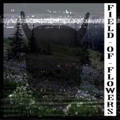 FIELD OF FLOWERS (Reuploaded)