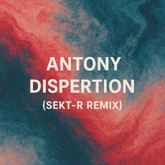 Antony - Dispertion (SEKT-R Remix)