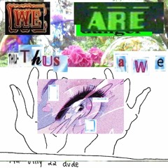 WE ARE. THUS AWE