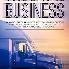 get [PDF] Trucking Business: 3 Manuscripts in 1 Book: How to Start a Freight Brokerage Company,