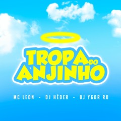 TROPA DO ANJINHO - MC LEON - DJS HEDER & YGOR