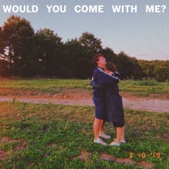 Would you come with me?