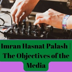 Imran Hasnat Palash | The Objectives of the Media