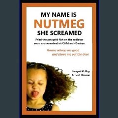 ebook read pdf 📚 MY NAME IS NUTMEG SHE SCREAMED fried the pet goldfish on the radiator: gonna whoo
