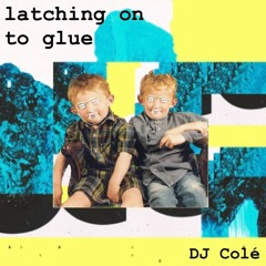 latching on to glue
