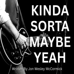 Kinda, Sorta, Maybe, Yeah