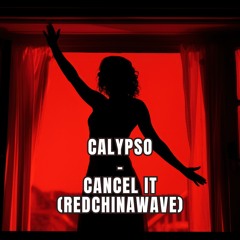 Calypso - Cancel It (REDCHINAWAVE)