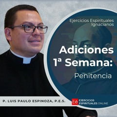 Adiciones 1ª Semana Penitencia - Ejercicios Espirituales 2024 [11] -  P. Luis Paulo Espinoza, PES