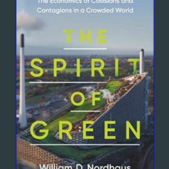 {DOWNLOAD} 📕 The Spirit of Green: The Economics of Collisions and Contagions in a Crowded World