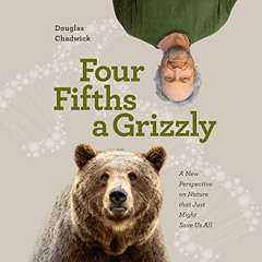 View EBOOK 📪 Four Fifths a Grizzly: A New Perspective on Nature That Just Might Save