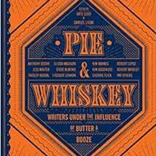 GET EPUB KINDLE PDF EBOOK Pie & Whiskey: Writers under the Influence of Butter & Booze by Kate Lebo,