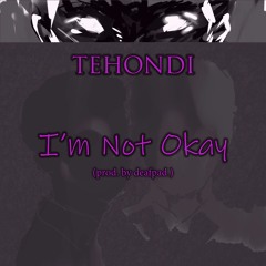 Tehondi - I'm Not Okay