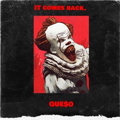 IT COMES BACK QUE$O