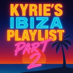 Kyries Ibiza Playlist Part 2