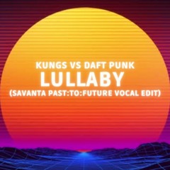 Kungs vs Daft Punk - Lullaby (Savanta Past:TO:Future Vocal Edit)
