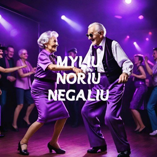 MYLIU NORIU NEGALIU