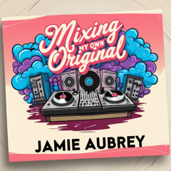 JamieAubrey - Mixing My Own Original - 25