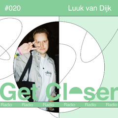 Luuk van Dijk presents Get Closer Radio - 020 (March 2025)