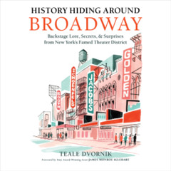 History Hiding Around Broadway by Teale Dvornik read by Teale Dvornik and James Monroe Iglehart