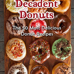 DOWNLOAD PDF 🗸 Decadent Donuts: The 50 Most Delicious Donut Recipes [Donut Cookbook,